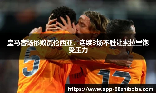 皇马客场惨败瓦伦西亚，连续3场不胜让索拉里饱受压力