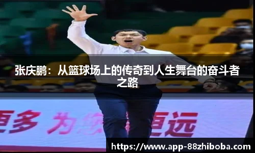 张庆鹏：从篮球场上的传奇到人生舞台的奋斗者之路